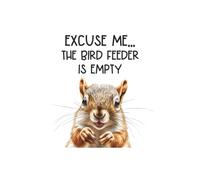 Excuse Me... The Bird Feeder Is Empty: Funny Notebook for Bird Watchers, Bird Lovers & Backyard Birding Enthusiasts