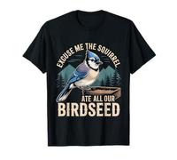 Excuse Me The Squirrel Ate all Our Birdseed - Maglietta