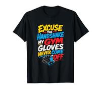 Excuse The Handshake My Gym Gloves Never Come off Maglietta