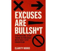 Excuses Are Bullsh*t: Stop waiting. Start taking action daily with this 7-step crash plan