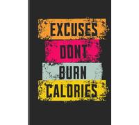Excuses Don’t Burn Calories - Dein Fitness Notizbuch: Workout-Planer & Trainingstagebuch • 120 linierte Seiten mit Datumszeile • 6" x 9" Format • Für Gym, Bodybuilding, Cardio & Fitness-Ziele