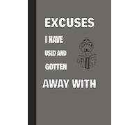 Excuses I Have Used And Gotten Away With: Funny Journal Notebook Gag Gift For Friends, Men, Women Or Anyone Who Loves Telling Stories | 6 x 9 blank lined Notebook journal with 110 pages