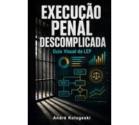 Execução Penal Descomplicada: Guia Visual da LEP: 88 Infográficos Explicativos sobre a Lei de Execução Penal Brasileira