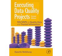 Executing Data Quality Projects: Ten Steps to Quality Data and Trusted Information: Ten Steps to Quality Data and Trusted Information (TM)