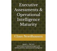 Executive Assessments & Operational Intelligence Maturity: Band 5 - Teil 3/3: Unternehmensbewertungen und kontinuierliche Operational Intelligence