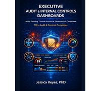 Executive Audit & Internal Controls Dashboards: 110+ Templates for Audit Planning, Control Assurance, Governance & Compliance: 110+ Templates for ... Control Assurance, Governance & Compliance