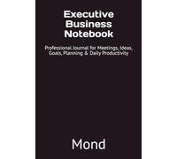 Executive Business Notebook: Professional Journal for Meetings, Ideas, Goals, Planning & Daily Productivity