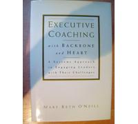 Executive Coaching With Backbone and Heart: A Systems Approach to Engaging Leaders With Their Challenges