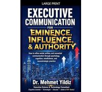 Executive Communication for Eminence, Influence, Authority Building: How to refine verbal, written, and unspoken language through psychology, cognition, mindfulness, and neurostrategic practice