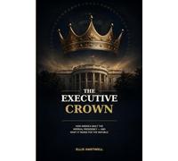 Executive Crown: How America Built the Imperial Presidency-and What It Means for the Republic