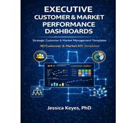 Executive Customer & Market Performance Dashboards 90 KPI Templates for Customer Analytics, Market Intelligence, and Growth Strategy: Strategic ... Retention, CLV, and Competitive Positioning
