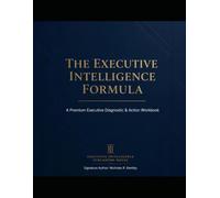 Executive Diagnosis: The Executive Intelligence Formula: A Premium Executive Diagnostic & Action Workbook: A Proprietary Framework for Quantifying ... Deploying a 90-Day Strategic Alignment Plan