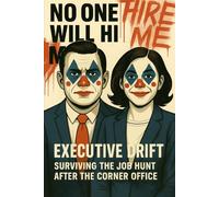 Executive Drift: Surviving the Job Hunt After the Corner Office: Surviving the Executive Job Hunt in Late-Stage Capitalism