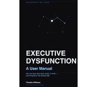 Executive Dysfunction: A User Manual: Why Your Brain Won't Start, Switch, or Finish - and the Systems That Actually Help