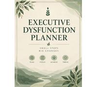 Executive Dysfunction Planner: A flexible, shame-free system for starting, choosing, finishing, and restarting. SMALL STEPS. BIG CHANGES. LESS FRICTION. ROOM TO RESET.