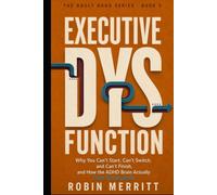Executive Dysfunction: Why You Can't Start, Can't Switch, and Can't Finish, and How the ADHD Brain Actually Gets Things Done