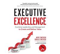 Executive Excellence: Combine Leadership and Management to Create and Deli...