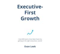Executive-First Growth: How B2B teams close deals faster by getting to the right executives, sooner