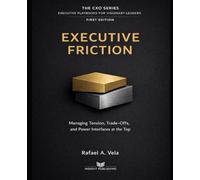 Executive Friction: Managing Tension, Trade-Offs, and Power Interfaces at the Top