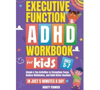 Executive Function & ADHD Workbook for Kids: Simple & Fun Activities to Strengthen Focus, Reduce Meltdowns, and Build Better Routines-In Just 5 Minutes a Day (Ages 5-7)