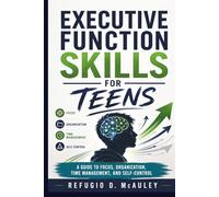Executive Function Skills for Teens: A Guide to Focus, Organization, Time Management, and Self-Control
