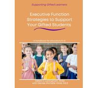 Executive Function Strategies to Support Your Gifted Students: A handbook for educators K-12