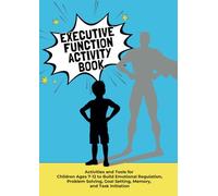 Executive Function Workbook For Children Age 7-12: Fun Tools to Build Emotional Regulation, Problem-Solving, and Focus