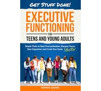 Executive Functioning for Teens and Young Adults: Simple Tricks to Beat Procrastination, Sharpen Focus, Stay Organized, and Crush Your Goals Like a Pro!