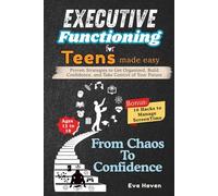 Executive Functioning for Teens Made Easy: From Chaos to Confidence: Proven Strategies to Get Organized, Build Confidence, and Take Control of Your Future (ages 13 - 18)