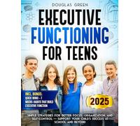 Executive Functioning for Teens: Simple Strategies for Better Focus, Organization, and Self-Control - Support Your Child’s Success at School and Beyond