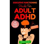 Executive Functioning Hacks for Adult ADHD 2027: 100 Simple Strategies to Improve Productivity, Including Time Management, Exercise to Boost Focus, and More.