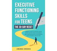 Executive Functioning Skills for Teens: The 30-Day Reset: Parent’s Guide to Helping Teens Master Time Management, Beat Procrastination, and Improve Focus for Real Life Success
