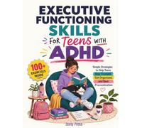 Executive Functioning Skills For Teens With ADHD: Simple Strategies to Help Teens Stay Focused, Get Organized, and Beat Procrastination