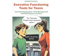 Executive Functioning Tools for Teens: Learning Organization, Time Management, and Self-Control in School