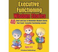 Executive Functioning Wisdom Stories: 40 Easy To Remember Stories That Teach Kids ages 4-8 Executive Functioning Lessons