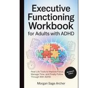 Executive Functioning Workbook for Adults With ADHD: Real-Life Tools to Improve Focus, Manage Time, and Finally Follow Through With ADHD