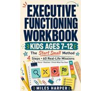 Executive Functioning Workbook for Kids Ages 7-12: The Start Small Method. 4 Steps and 60 Real-Life Missions for Focus, Routines, and Finishing What You Start