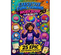 Executive Functioning Workbook for Kids Ages 8-12: Build Focus, Organization, Time-Management, Emotional Regulation, and Problem-Solving Skills ... Activities, Games, and Everyday Challenges