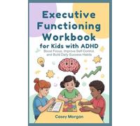Executive Functioning Workbook for Kids With ADHD: Boost Focus, Improve Self-Control, and Build Daily Success Habits