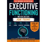 Executive Functioning Workbook for Teens: A 12-Week System to Build Focus, Organization, Time Management, Beat Procrastination, and Become More Independent