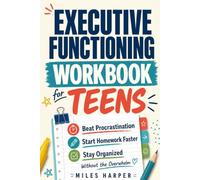 Executive Functioning Workbook for Teens: Action-First Tools to Beat Procrastination, Start Homework Faster, and Stay Organized Without Overwhelm