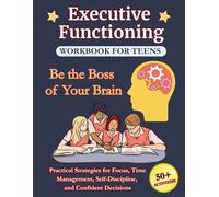 Executive Functioning Workbook for Teens Be the Boss of Your Brain: 50 Fun Activities and Practical Strategies for Focus, Time Management, Self-Discipline, and Confident Decisions|