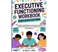 EXECUTIVE FUNCTIONING WORKBOOK SIMPLIFIED FOR TEENS: The Ultimate Skill Workbook To Strengthen Growth Mindset, Build Confidence, Get Organized, and Manage Emotions