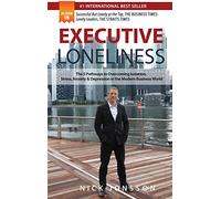Executive Loneliness: The 5 Pathways to Overcoming Isolation, Stress, Anxiety & Depression in the Modern Business World