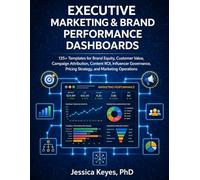 Executive Marketing & Brand Performance Dashboards: 135+ KPI Templates for CMOs, Marketing Analytics, Brand Strategy & ROI: Strategic Customer & Market Management Templates