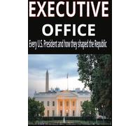 Executive Office: Every U.S. President and how they shaped the Republic