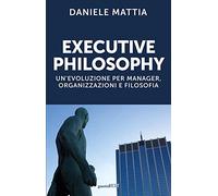 Executive philosophy. Un’evoluzione per manager, organizzazioni e filosofia