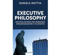 Executive philosophy. Un'evoluzione per manager, organizzazioni e filosofi...