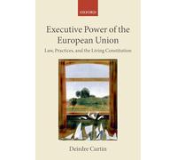 Executive Power in the European Union: Law, Practice, and Constitutionalism (The Collected Courses of the Academy of European Law): Law, Practices, and the Living Constitution