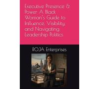 Executive Presence & Power A Black Woman’s Guide to Influence, Visibility, and Navigating Leadership Politics